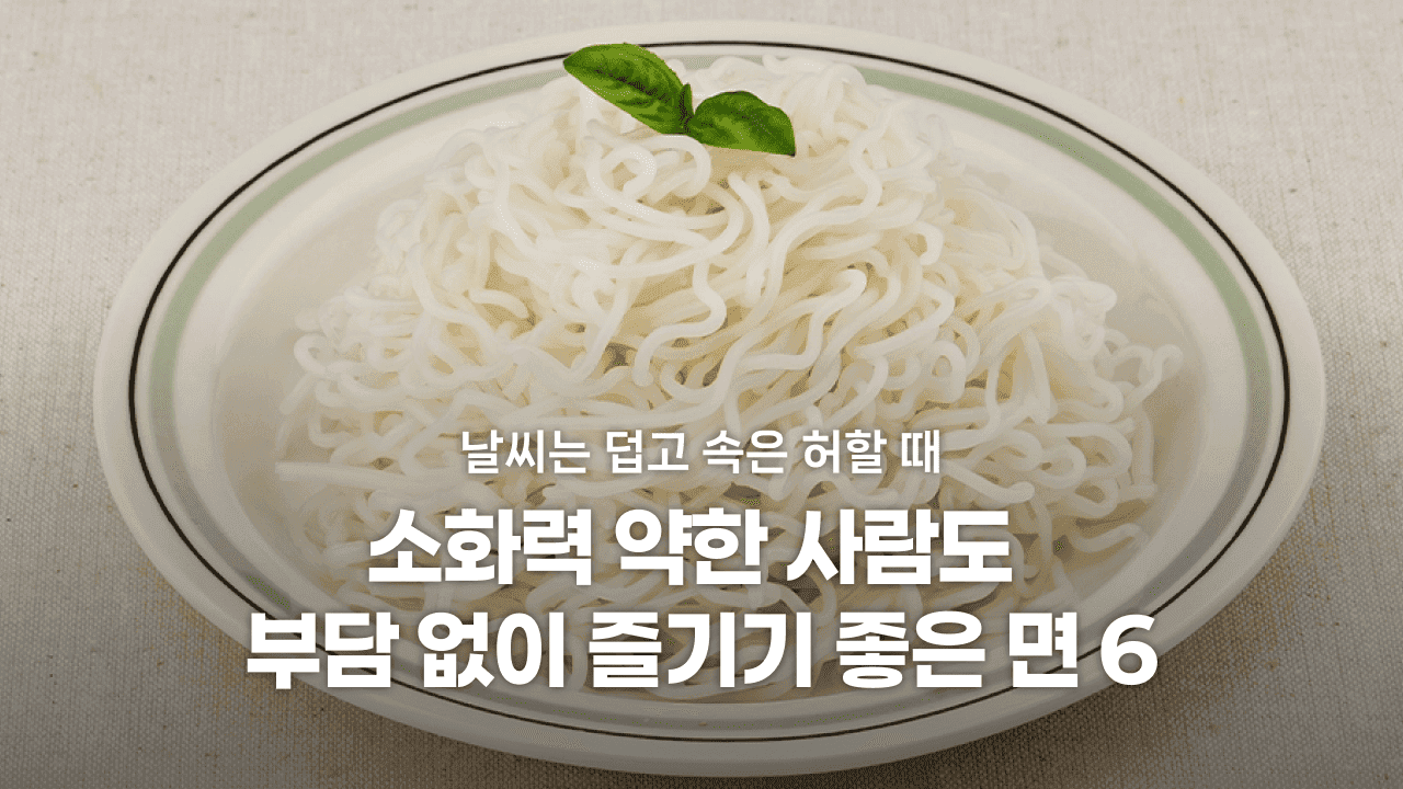 날씨는 덥고 속은 허할 때 부담 없이 즐기기 좋은 면 6